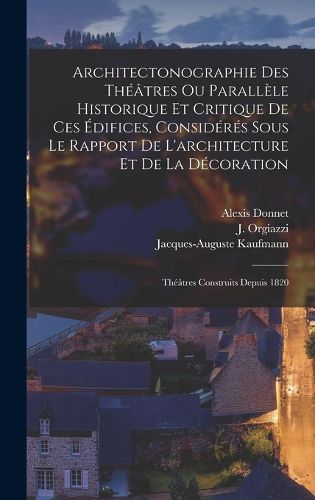 Cover image for Architectonographie Des Theatres Ou Parallele Historique Et Critique De Ces Edifices, Consideres Sous Le Rapport De L'architecture Et De La Decoration