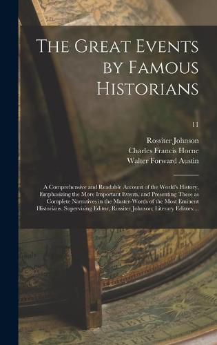 Cover image for The Great Events by Famous Historians; a Comprehensive and Readable Account of the World's History, Emphasizing the More Important Events, and Presenting These as Complete Narratives in the Master-words of the Most Eminent Historians. Supervising...; 11