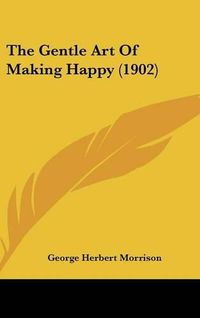 Cover image for The Gentle Art of Making Happy (1902)