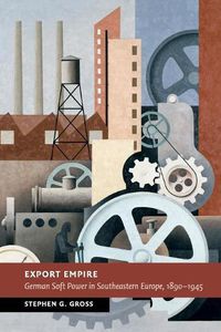 Cover image for Export Empire: German Soft Power in Southeastern Europe, 1890-1945