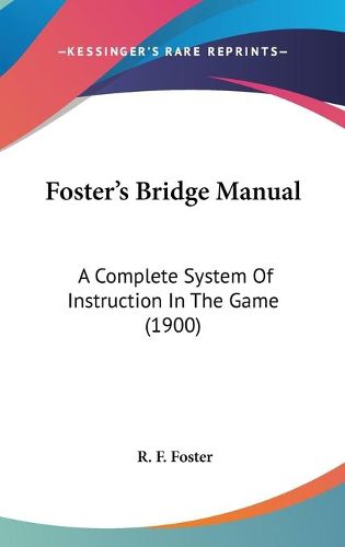 Cover image for Foster's Bridge Manual: A Complete System of Instruction in the Game (1900)