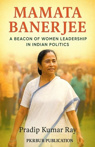 Cover image for Mamata Banerjee (A Beacon of Women Leadership in Indian Politics)