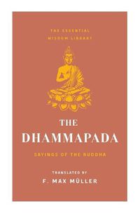 Cover image for The Dhammapada: Sayings of the Buddha (Essential Wisdom Library)