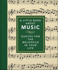 Cover image for A Little Book About Music: Quotes for the melophile in your life