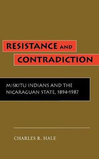 Cover image for Resistance and Contradiction: Miskitu Indians and the Nicaraguan State, 1894-1987