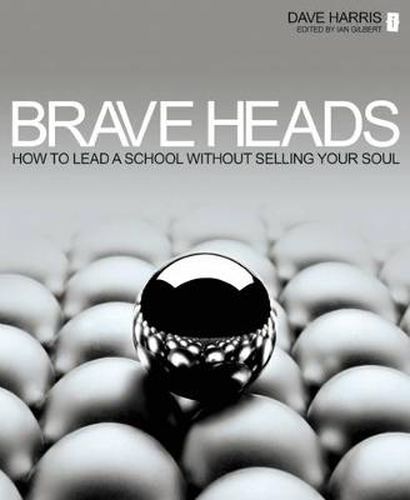 Brave Heads: How to Lead a School without Selling Your Soul