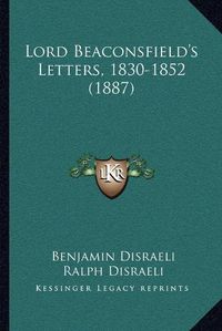 Cover image for Lord Beaconsfield's Letters, 1830-1852 (1887)