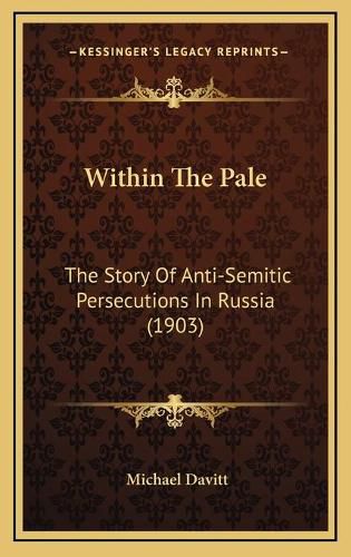 Cover image for Within the Pale: The Story of Anti-Semitic Persecutions in Russia (1903)