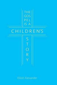 Cover image for The Gospel is a Children's Story