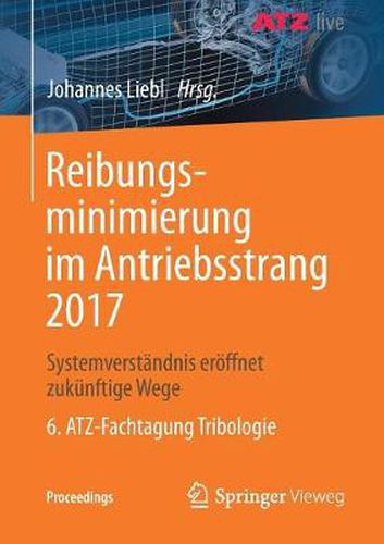 Cover image for Reibungsminimierung Im Antriebsstrang 2017: Systemverstandnis Eroeffnet Zukunftige Wege 6. Atz-Fachtagung Tribologie