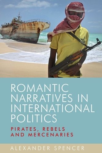 Cover image for Romantic Narratives in International Politics: Pirates, Rebels and Mercenaries