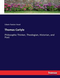 Cover image for Thomas Carlyle: Philosophic Thinker, Theologian, Historian, and Poet