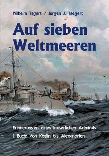 Cover image for Auf sieben Weltmeeren: Erinnerungen eines kaiserlichen Admirals, Erstes Buch: Von Koeslin bis Alexandrien