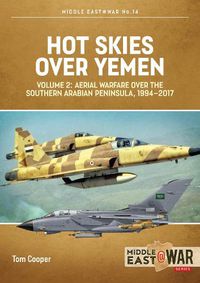 Cover image for Hot Skies Over Yemen: Volume 2: Aerial Warfare Over Southern Arabian Peninsula, 1994-2017