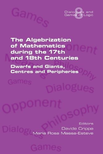 Cover image for The Algebrization of Mathematics during the 17th and 18th Centuries. Dwarfs and Giants, Centres and Peripheries