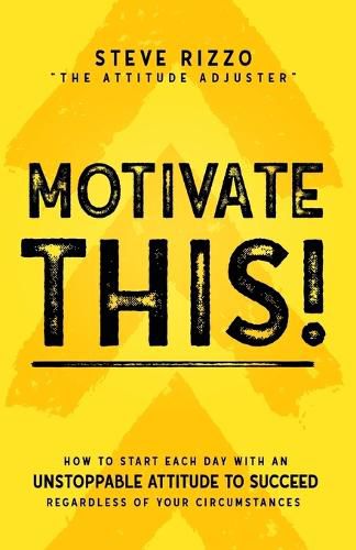 Cover image for Motivate This!: How to Start Each Day with an Unstoppable Attitude to Succeed Regardless of Your Circumstances (New Edition Updated and Expanded)