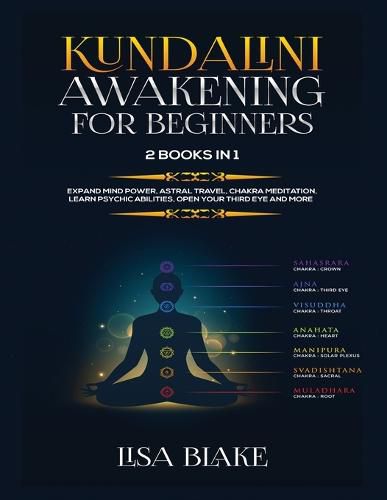 Cover image for Kundalini Awakening for Beginners: 2 Books in 1: Expand Mind Power, Astral Travel, Chakra Meditation, Learn Psychic Abilities, Open Your Third Eye and More