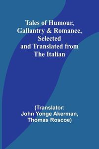 Cover image for Tales of Humour, Gallantry & Romance, Selected and Translated from the Italian