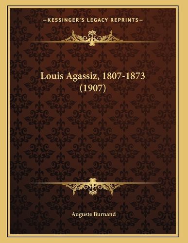 Cover image for Louis Agassiz, 1807-1873 (1907)