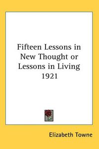 Cover image for Fifteen Lessons in New Thought or Lessons in Living 1921