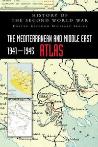 Cover image for The Mediterranean and Middle East 1941-1945 Atlas: History of the Second World War