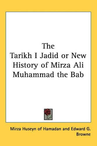 The Tarikh I Jadid or New History of Mirza Ali Muhammad the Bab