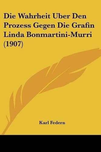 Cover image for Die Wahrheit Uber Den Prozess Gegen Die Grafin Linda Bonmartini-Murri (1907)