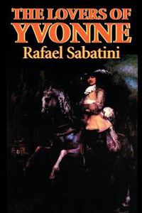 Cover image for The Lovers of Yvonne by Rafael Sabatini, Fiction, Historical, Action & Adventure