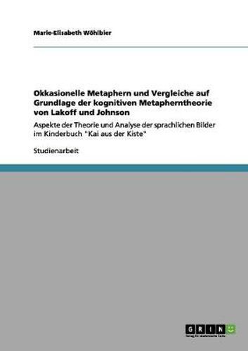 Cover image for Okkasionelle Metaphern und Vergleiche auf Grundlage der kognitiven Metapherntheorie von Lakoff und Johnson: Aspekte der Theorie und Analyse der sprachlichen Bilder im Kinderbuch Kai aus der Kiste