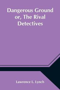 Cover image for Dangerous Ground or, The Rival Detectives