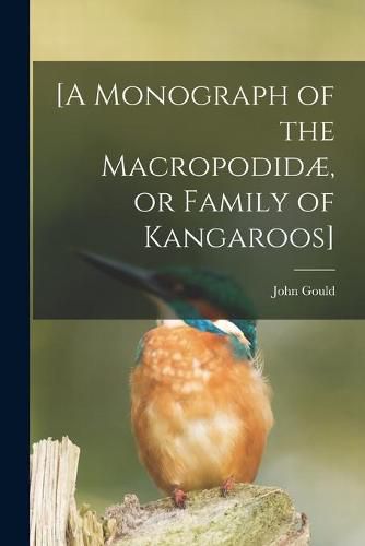 [A Monograph of the Macropodidae, or Family of Kangaroos]