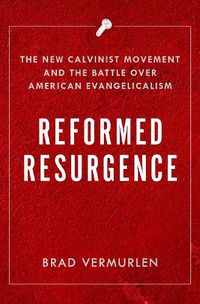 Cover image for Reformed Resurgence: The New Calvinist Movement and the Battle Over American Evangelicalism