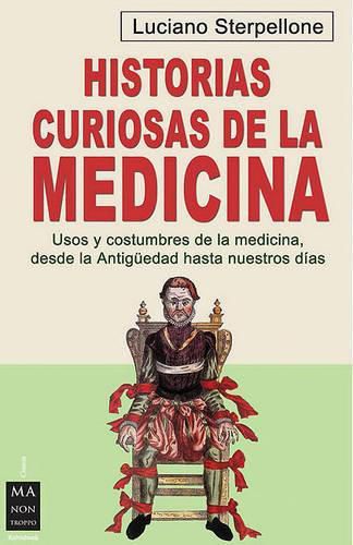 Cover image for Historias Curiosas de la Medicina: Usos y Costumbres de la Medicina, Desde la Antiguedad Hasta Nuestros Dias