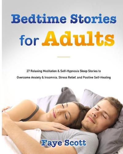 Cover image for Bedtime Stories for Adults: 27 Relaxing Meditation & Self-Hypnosis Sleep Stories to Overcome Anxiety & Insomnia, Stress Relief, and Positive Self-Healing