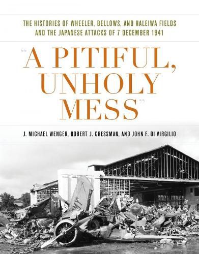 A Pitiful, Unholy Mess: The Histories of Wheeler Bellows and Haleiwa Fields and the Japanese Attacks of 7 December 1941