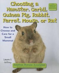 Cover image for Choosing a Hamster, Gerbil, Guinea Pig, Rabbit, Ferret, Mouse, or Rat: How to Choose and Care for a Small Mammal