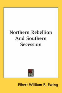 Cover image for Northern Rebellion and Southern Secession
