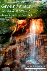 Cover image for Groundwater for the 21st Century: A Primer for Citizens of Planet Earth