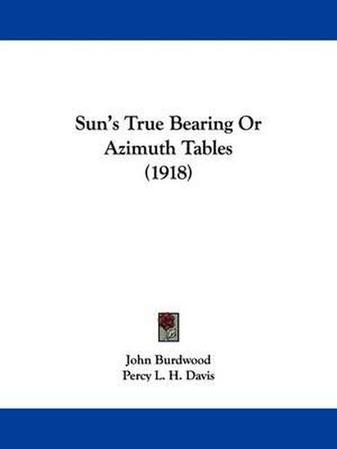 Cover image for Sun's True Bearing or Azimuth Tables (1918)