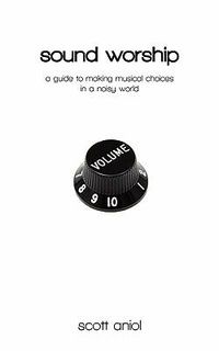 Cover image for Sound Worship: A Guide to Making Musical Choices in a Noisy World