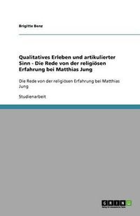 Cover image for Qualitatives Erleben und artikulierter Sinn - Die Rede von der religioesen Erfahrung bei Matthias Jung: Die Rede von der religioesen Erfahrung bei Matthias Jung