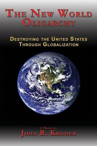 Cover image for The New World Oligarchy: Destroying the United States Through Globalization A Novel