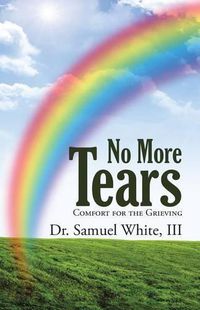 Cover image for No More Tears: Comfort for the Grieving