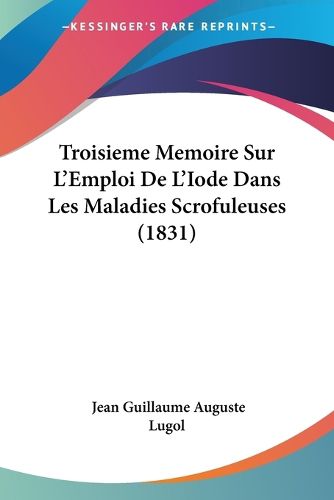 Cover image for Troisieme Memoire Sur L'Emploi de L'Iode Dans Les Maladies Scrofuleuses (1831)