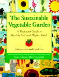 Cover image for The Sustainable Vegetable Garden: A Backyard Guide to Healthy Soil and Higher Yields
