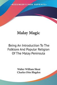 Cover image for Malay Magic: Being an Introduction to the Folklore and Popular Religion of the Malay Peninsula