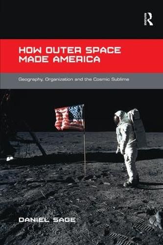 Cover image for How Outer Space Made America: Geography, Organization and the Cosmic Sublime