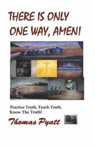 Cover image for There is Only One Way, Amen!: Practice Truth, Teach Truth, Know the Truth!