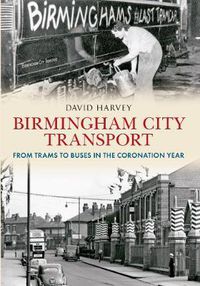Cover image for Birmingham City Transport: From Trams to Buses in the Coronation Year