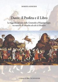 Cover image for Dante, Il Profeta E Il Libro: La Leggenda del Toro Dalla Commedia a Filippino Lippi, Tra Sussurri Di Colomba Ed Echi Di Bisanzio